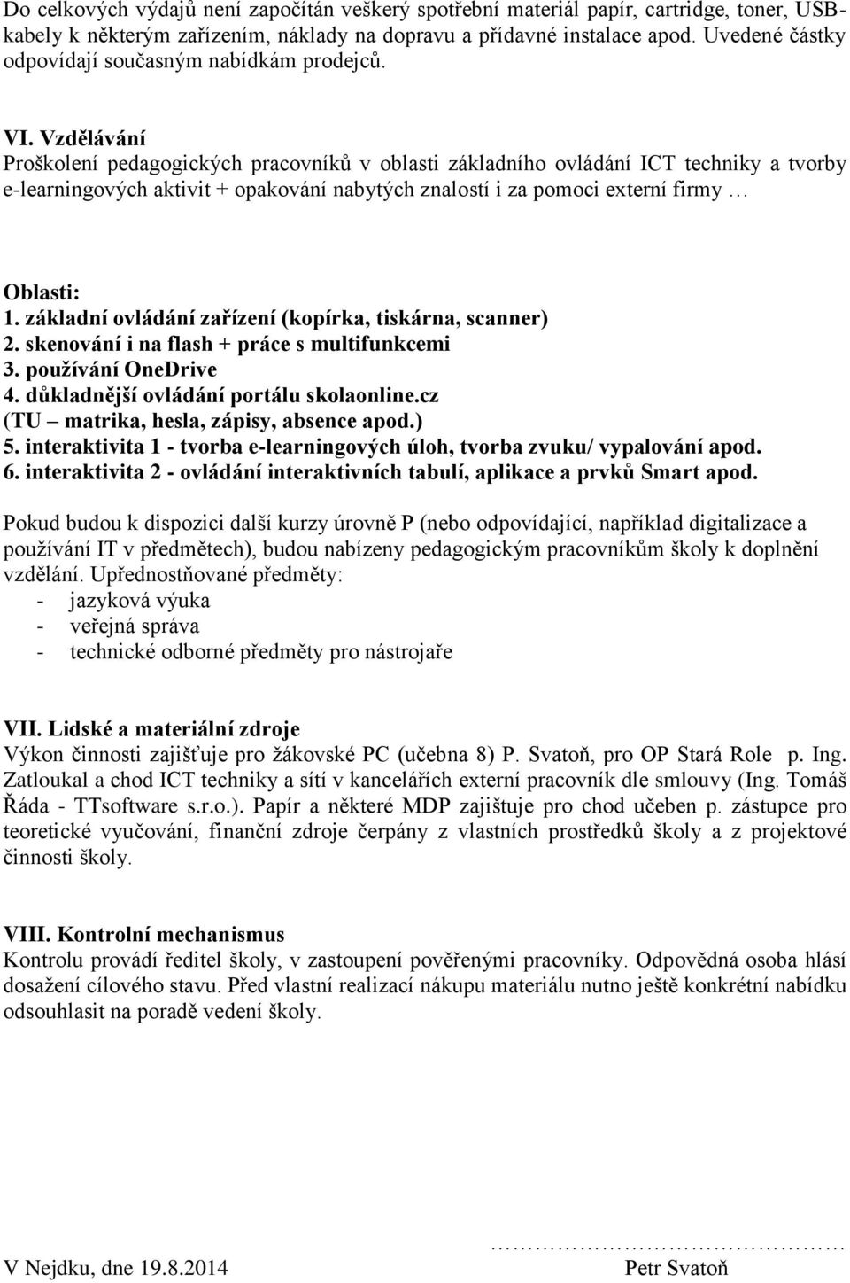 Vzdělávání Proškolení pedagogických pracovníků v oblasti základního ovládání ICT techniky a tvorby e-learningových aktivit + opakování nabytých znalostí i za pomoci externí firmy Oblasti: 1.