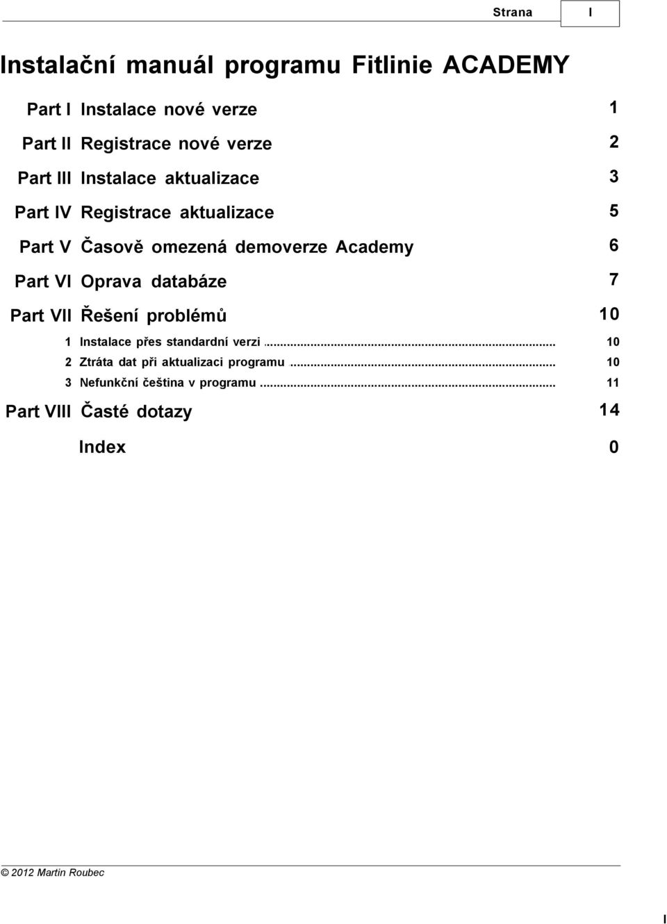 Academy 6 Part VI Oprava databáze 7 Part VII Řešení problémů 10 1 Instalace.