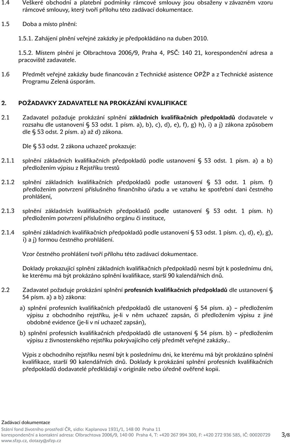 2. POŽADAVKY ZADAVATELE NA PROKÁZÁNÍ KVALIFIKACE 2.1 Zadavatel požaduje prokázání splnění základních kvalifikačních předpokladů dodavatele v rozsahu dle ustanovení 53 odst. 1 písm.