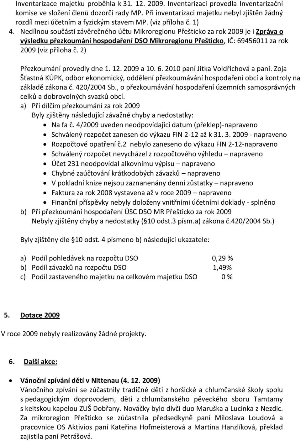 Nedílnou součástí závěrečného účtu Mikroregionu Přešticko za rok 2009 je i Zpráva o výsledku přezkoumání hospodaření DSO Mikroregionu Přešticko, IČ: 69456011 za rok 2009 (viz příloha č.