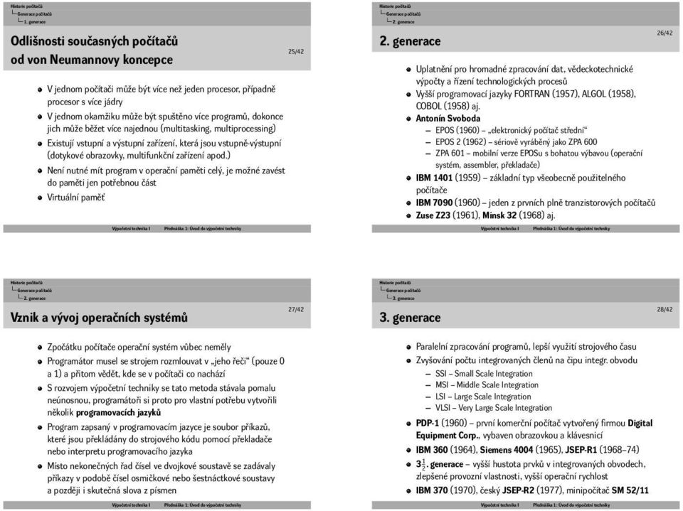 Není nutné mít program v operační paměti celý, je možné zavést do paměti jen potřebnou část Virtuální paměť 25/42 2 generace Uplatnění pro hromadné zpracování dat, vědeckotechnické výpočty a řízení