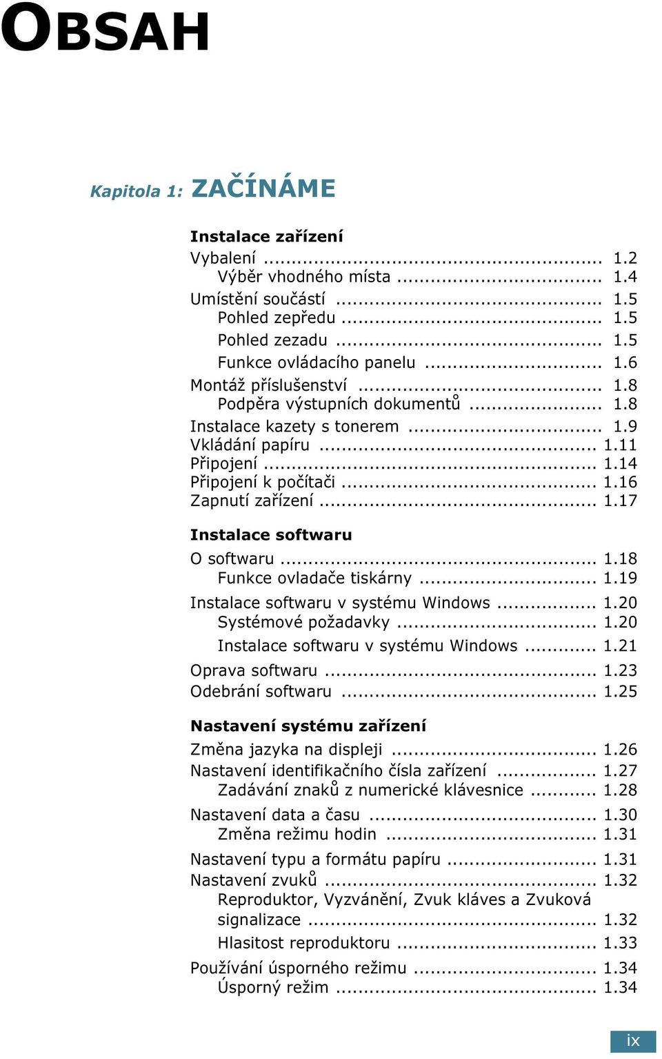 .. 1.18 Funkce ovladače tiskárny... 1.19 Instalace softwaru v systému Windows... 1.20 Systémové požadavky... 1.20 Instalace softwaru v systému Windows... 1.21 Oprava softwaru... 1.23 Odebrání softwaru.