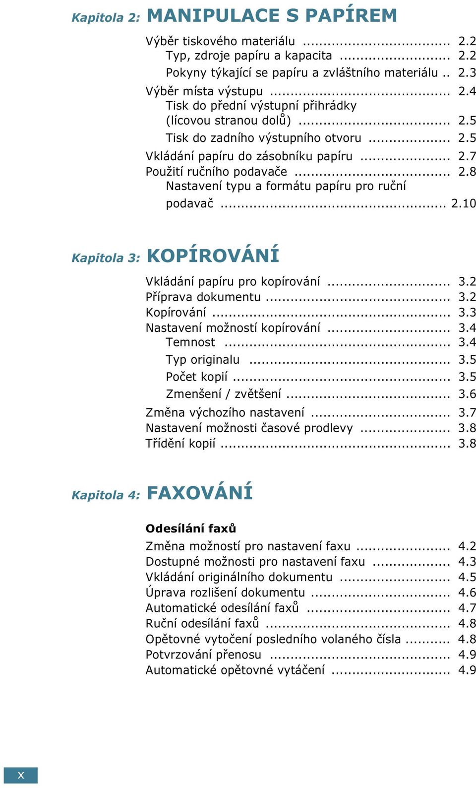 .. 3.2 Příprava dokumentu... 3.2 Kopírování... 3.3 Nastavení možností kopírování... 3.4 Temnost... 3.4 Typ originalu... 3.5 Počet kopií... 3.5 Zmenšení / zvětšení... 3.6 Změna výchozího nastavení... 3.7 Nastavení možnosti časové prodlevy.