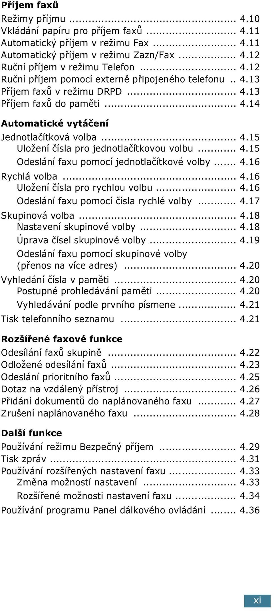 .. 4.16 Rychlá volba... 4.16 Uložení čísla pro rychlou volbu... 4.16 Odeslání faxu pomocí čísla rychlé volby... 4.17 Skupinová volba... 4.18 Nastavení skupinové volby... 4.18 Úprava čísel skupinové volby.