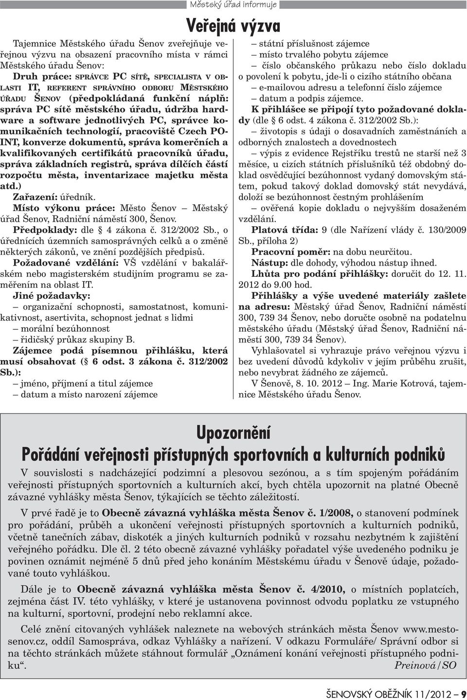 konverze dokumentù, správa komerèních a kvalifikovaných certifikátù pracovníkù úøadu, správa základních registrù, správa dílèích èástí rozpoètu mìsta, inventarizace majetku mìsta atd.