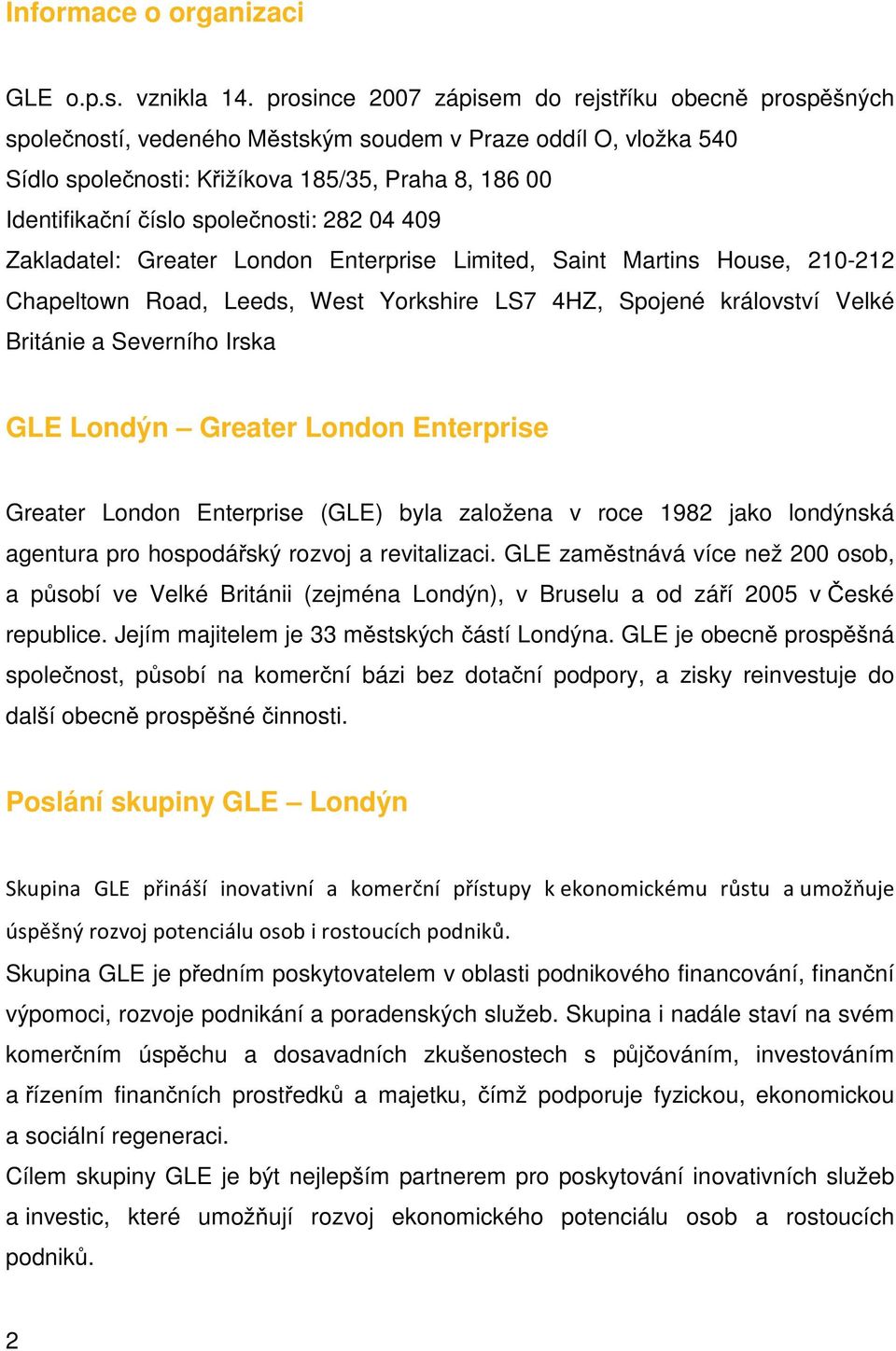 nosti: 282 04 409 Zakladatel: Greater London Enterprise Limited, Saint Martins House, 210-212 Chapeltown Road, Leeds, West Yorkshire LS7 4HZ, Spojené království Velké Británie a Severního Irska GLE