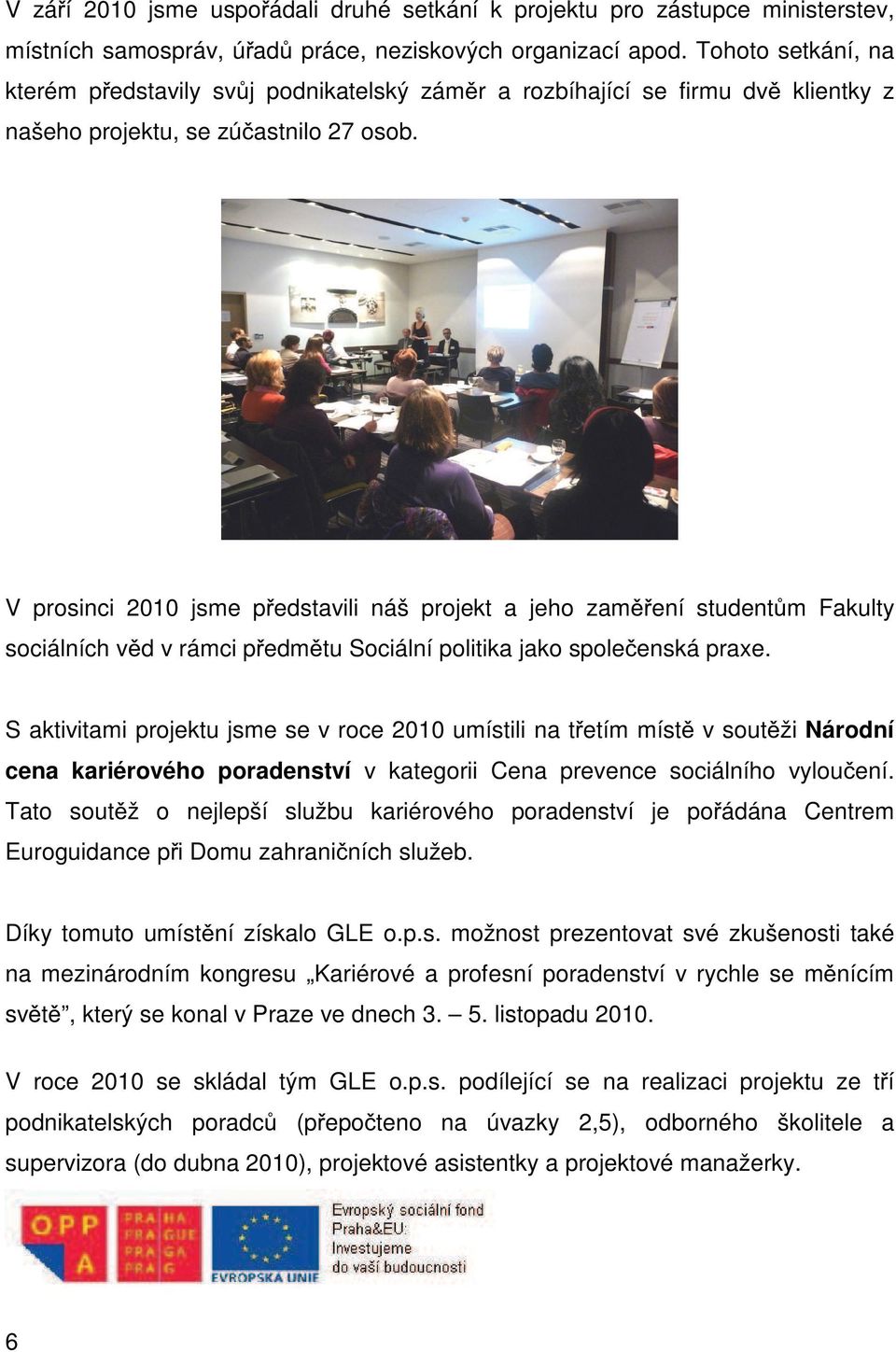 V prosinci 2010 jsme p edili náš projekt a jeho zam ení student m Fakulty sociálních v d v rámci p edm tu Sociální politika jako spole enská praxe.