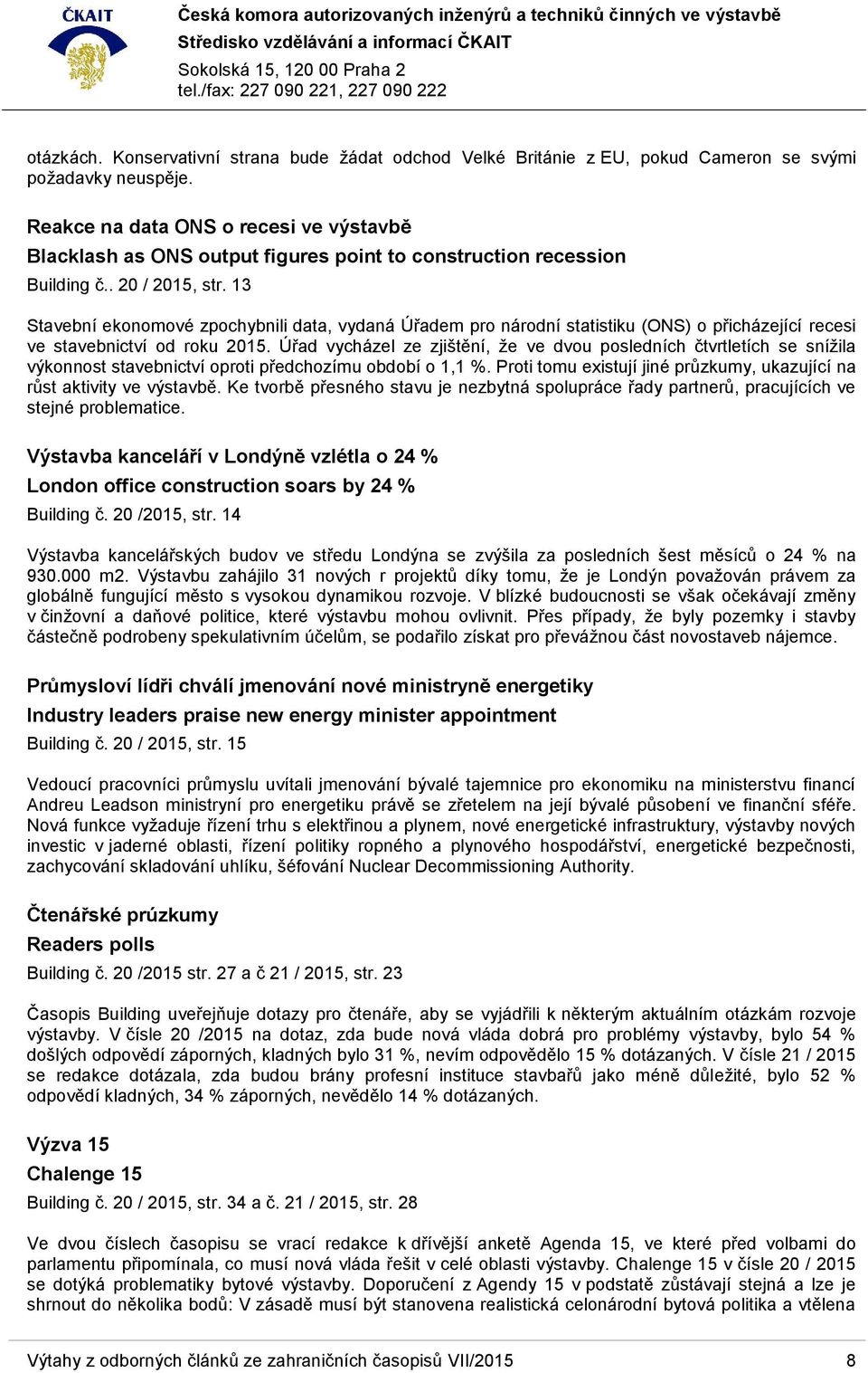 13 Stavební ekonomové zpochybnili data, vydaná Úřadem pro národní statistiku (ONS) o přicházející recesi ve stavebnictví od roku 2015.