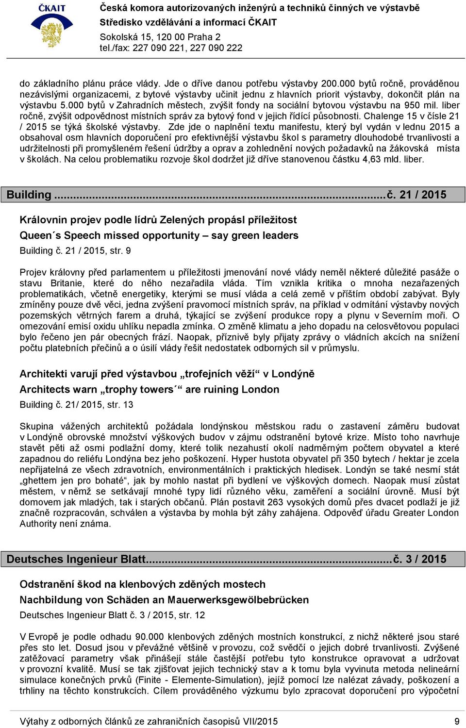 000 bytů v Zahradních městech, zvýšit fondy na sociální bytovou výstavbu na 950 mil. liber ročně, zvýšit odpovědnost místních správ za bytový fond v jejich řídící působnosti.