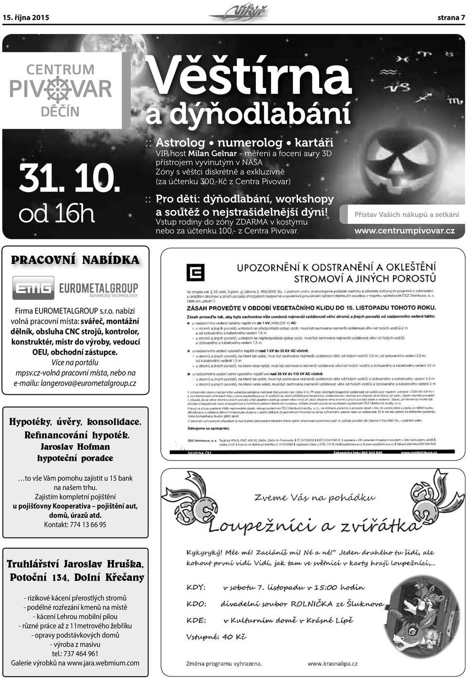 dýňodlabání, workshopy a soutěž o nejstrašidelnější dýni! Vstup rodiny do zóny ZDARMA v kostýmu nebo za účtenku 100,- z Centra Pivovar. Přístav Vašich nákupů a setkání www.centrumpivovar.