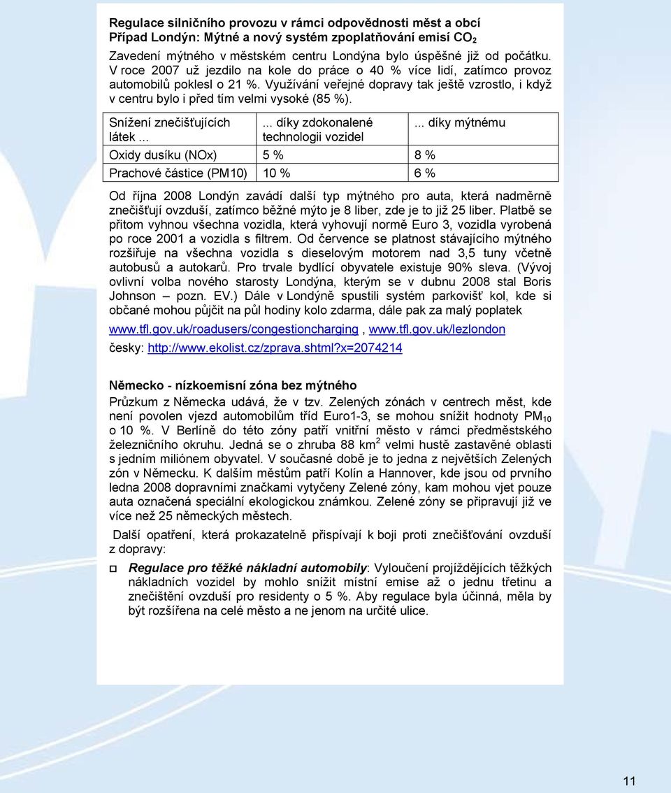 Snížení znečišťujících látek...... díky zdokonalené technologii vozidel Oxidy dusíku (NOx) 5 % 8 % Prachové částice (PM10) 10 % 6 %.