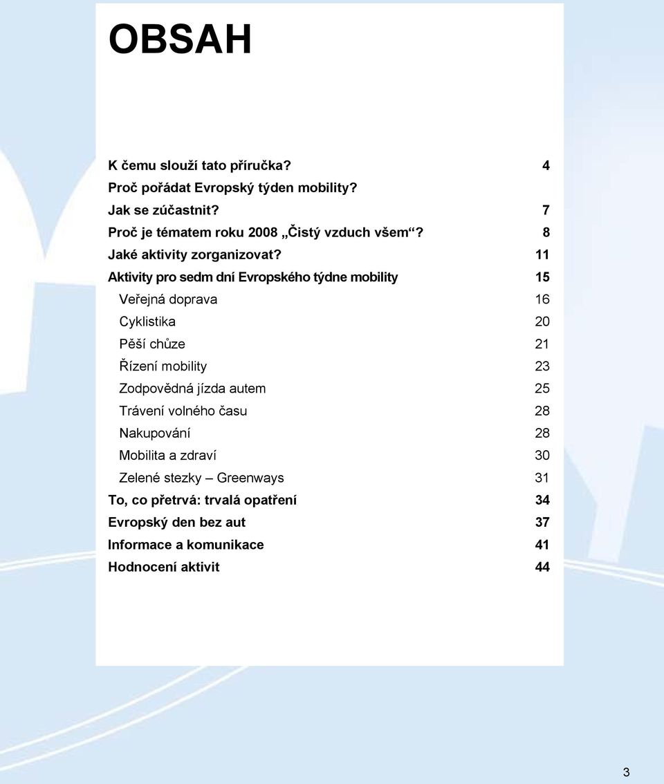 11 Aktivity pro sedm dní Evropského týdne mobility 15 Veřejná doprava 16 Cyklistika 20 Pěší chůze 21 Řízení mobility 23