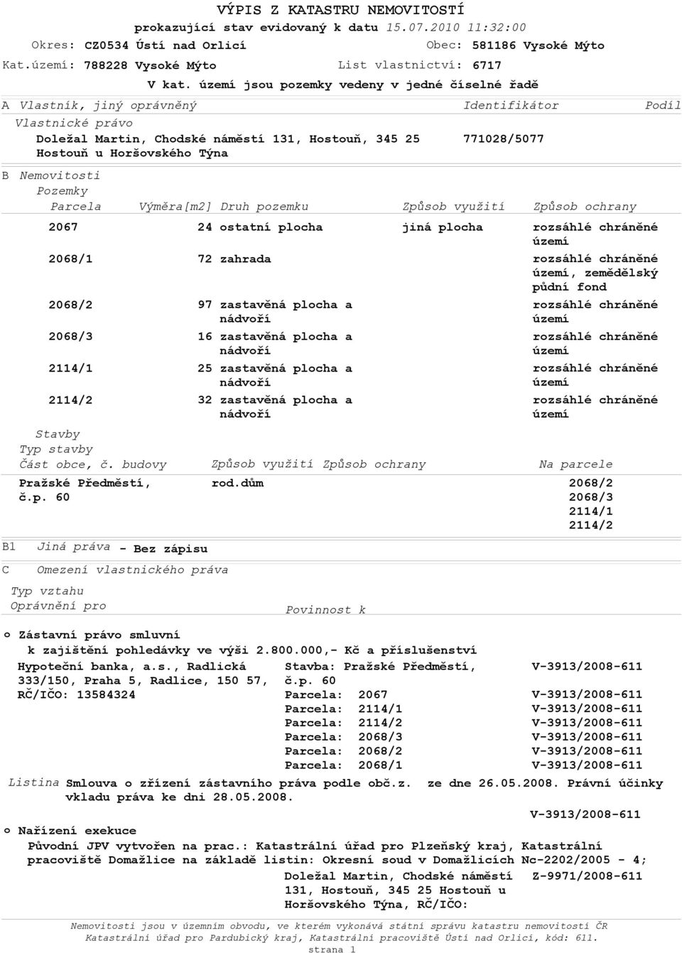 60 Jiná práva Výměra[m2] Omezení vlastnickéh práva 24 72 97 16 25 32 - Bez zápisu Identifikátr Druh pzemku Způsb využití Způsb chrany statní plcha zahrada Způsb využití Způsb chrany jiná plcha