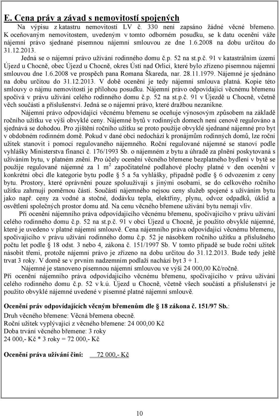 Jedná se o nájemní právo užívání rodinného domu č.p. 52 na st.p.č. 91 v katastrálním území Újezd u Chocně, obec Újezd u Chocně, okres Ústí nad Orlicí, které bylo zřízeno písemnou nájemní smlouvou dne 1.