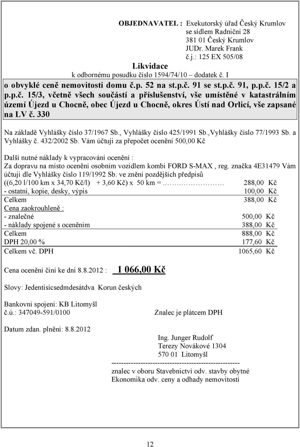 330 Na základě Vyhlášky číslo 37/1967 Sb., Vyhlášky číslo 425/1991 Sb.,Vyhlášky číslo 77/1993 Sb. a Vyhlášky č. 432/2002 Sb.