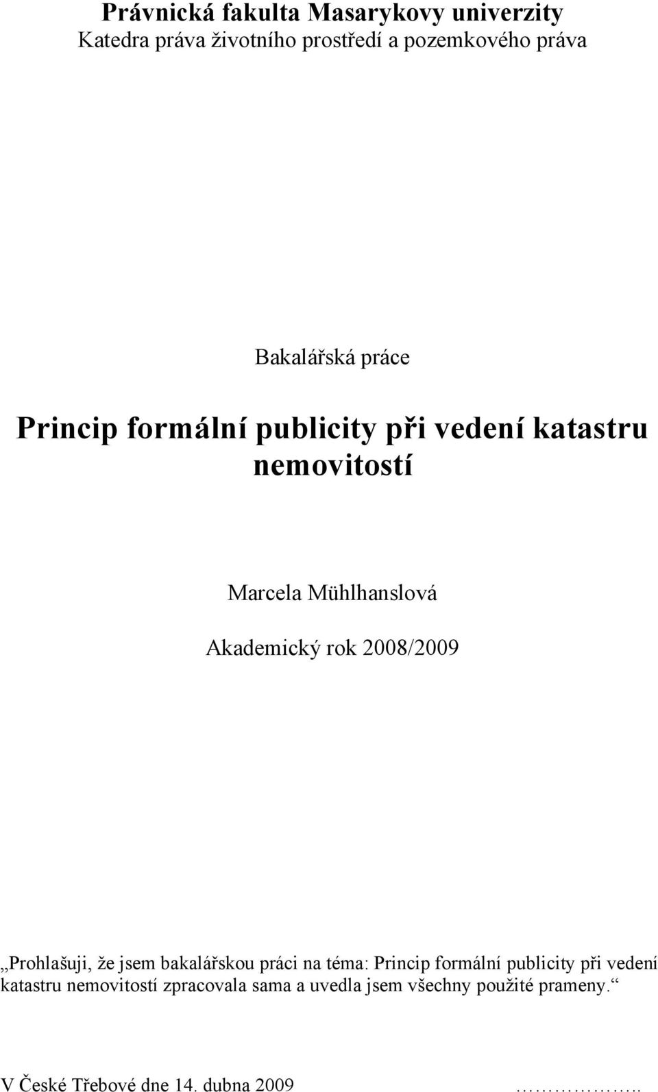 Akademický rok 2008/2009 Prohlašuji, že jsem bakalářskou práci na téma: Princip formální publicity při