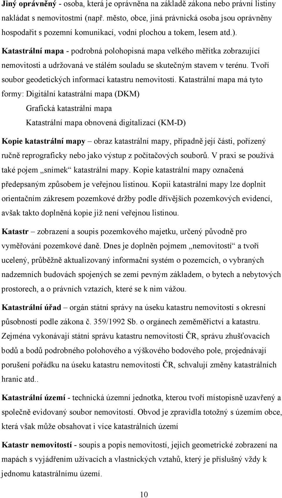 Katastrální mapa - podrobná polohopisná mapa velkého měřítka zobrazující nemovitosti a udržovaná ve stálém souladu se skutečným stavem v terénu.