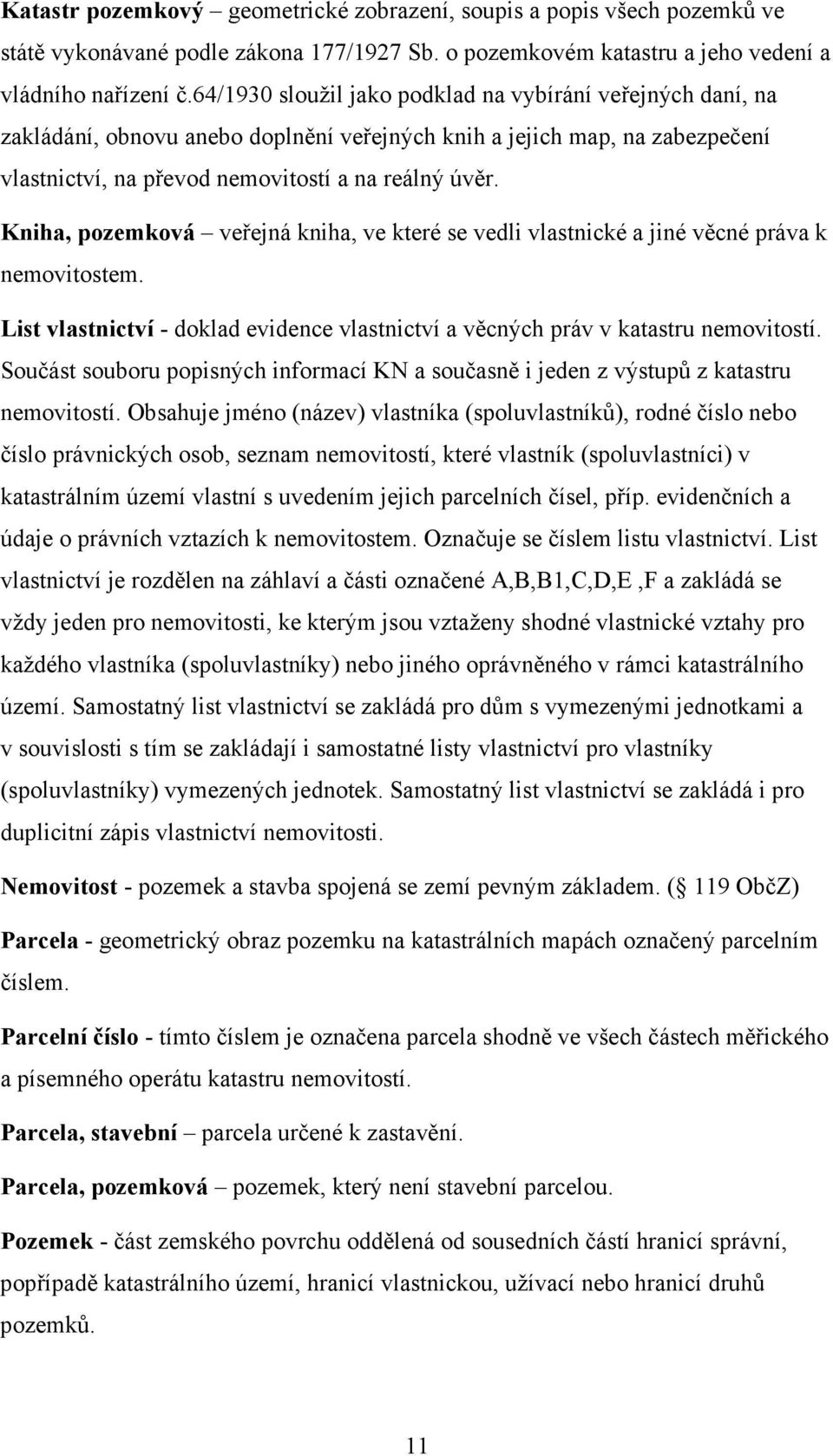 Kniha, pozemková veřejná kniha, ve které se vedli vlastnické a jiné věcné práva k nemovitostem. List vlastnictví - doklad evidence vlastnictví a věcných práv v katastru nemovitostí.