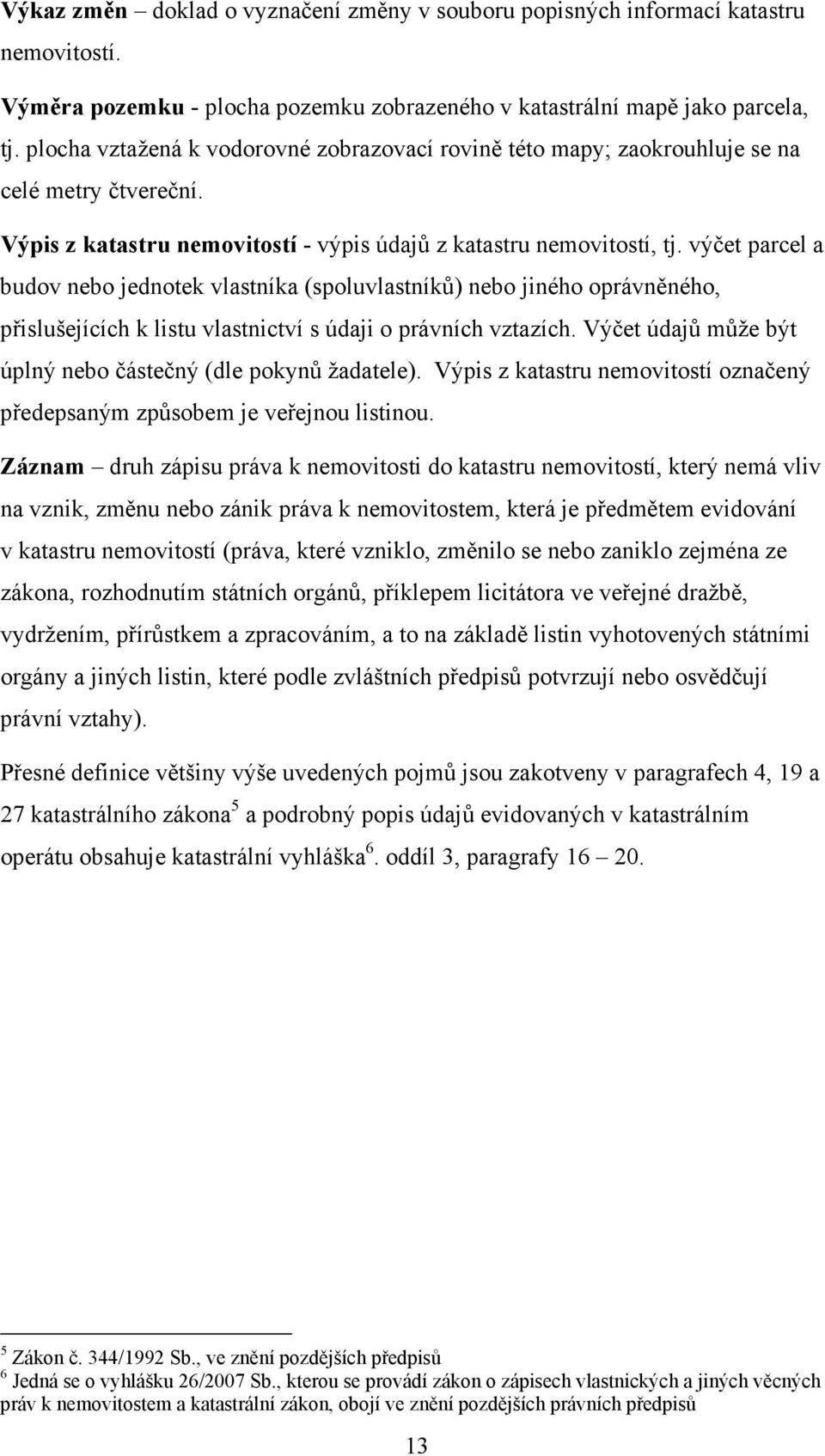 výčet parcel a budov nebo jednotek vlastníka (spoluvlastníků) nebo jiného oprávněného, přislušejících k listu vlastnictví s údaji o právních vztazích.