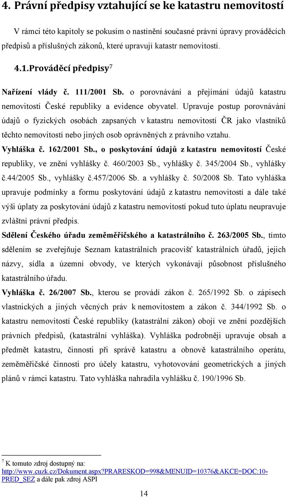 Upravuje postup porovnávání údajů o fyzických osobách zapsaných v katastru nemovitostí ČR jako vlastníků těchto nemovitostí nebo jiných osob oprávněných z právního vztahu. Vyhláška č. 162/2001 Sb.