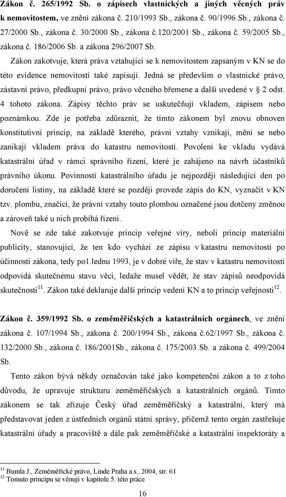 Jedná se především o vlastnické právo, zástavní právo, předkupní právo, právo věcného břemene a další uvedené v 2 odst. 4 tohoto zákona.