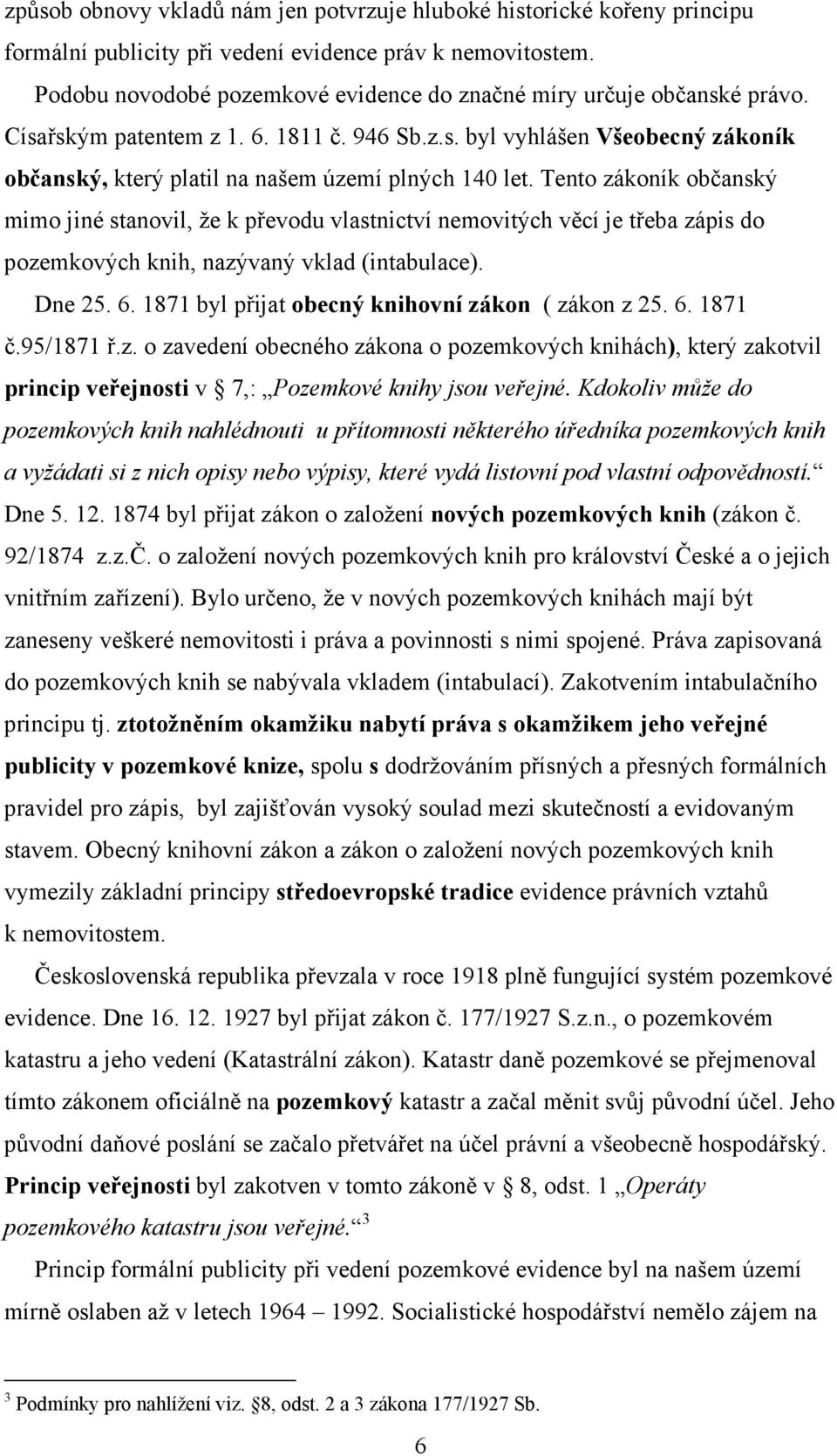 Tento zákoník občanský mimo jiné stanovil, že k převodu vlastnictví nemovitých věcí je třeba zápis do pozemkových knih, nazývaný vklad (intabulace). Dne 25. 6.