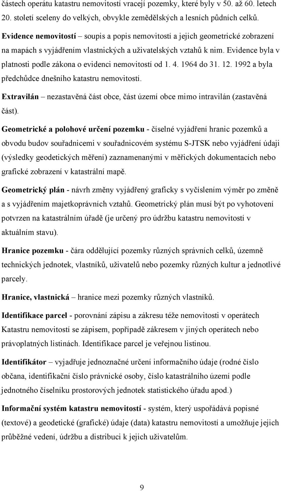 Evidence byla v platnosti podle zákona o evidenci nemovitostí od 1. 4. 1964 do 31. 12. 1992 a byla předchůdce dnešního katastru nemovitostí.