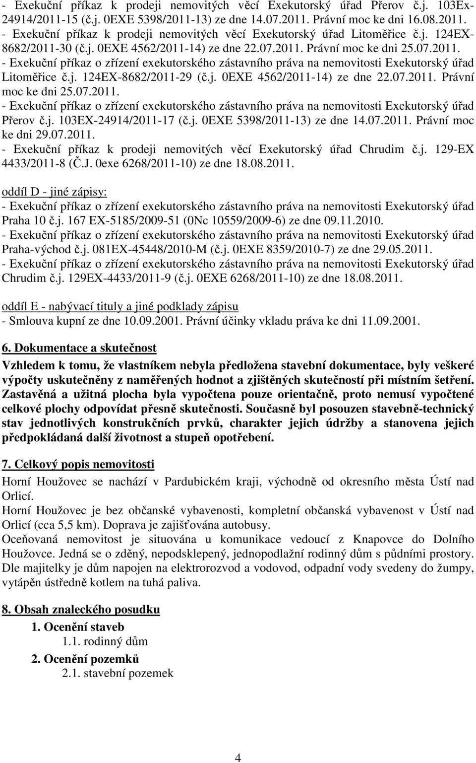 j. 103EX-24914/2011-17 (č.j. 0EXE 5398/2011-13) ze dne 14.07.2011. Právní moc ke dni 29.07.2011. - Exekuční příkaz k prodeji nemovitých věcí Exekutorský úřad Chrudim č.j. 129-EX 4433/2011-8 (Č.J.