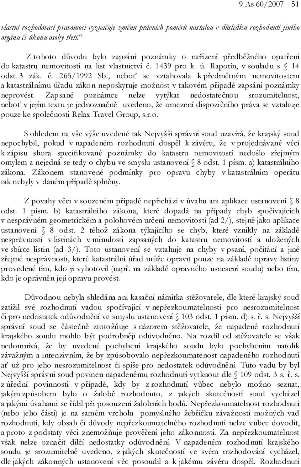 , neboť se vztahovala k předmětným nemovitostem a katastrálnímu úřadu zákon neposkytuje možnost v takovém případě zapsání poznámky neprovést.