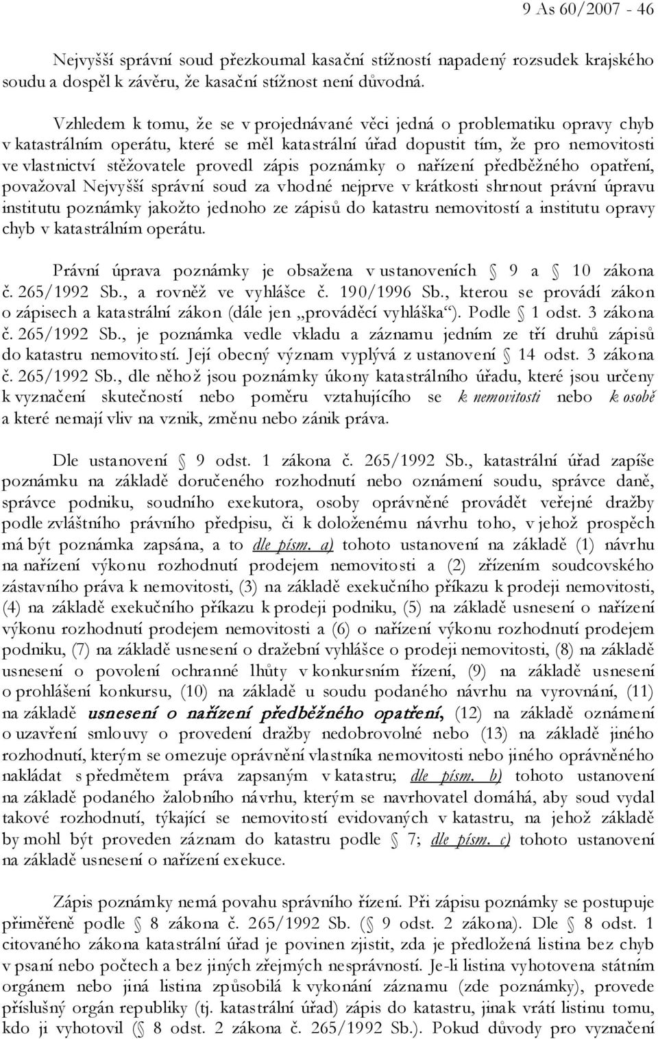 zápis poznámky o nařízení předběžného opatření, považoval Nejvyšší správní soud za vhodné nejprve v krátkosti shrnout právní úpravu institutu poznámky jakožto jednoho ze zápisů do katastru