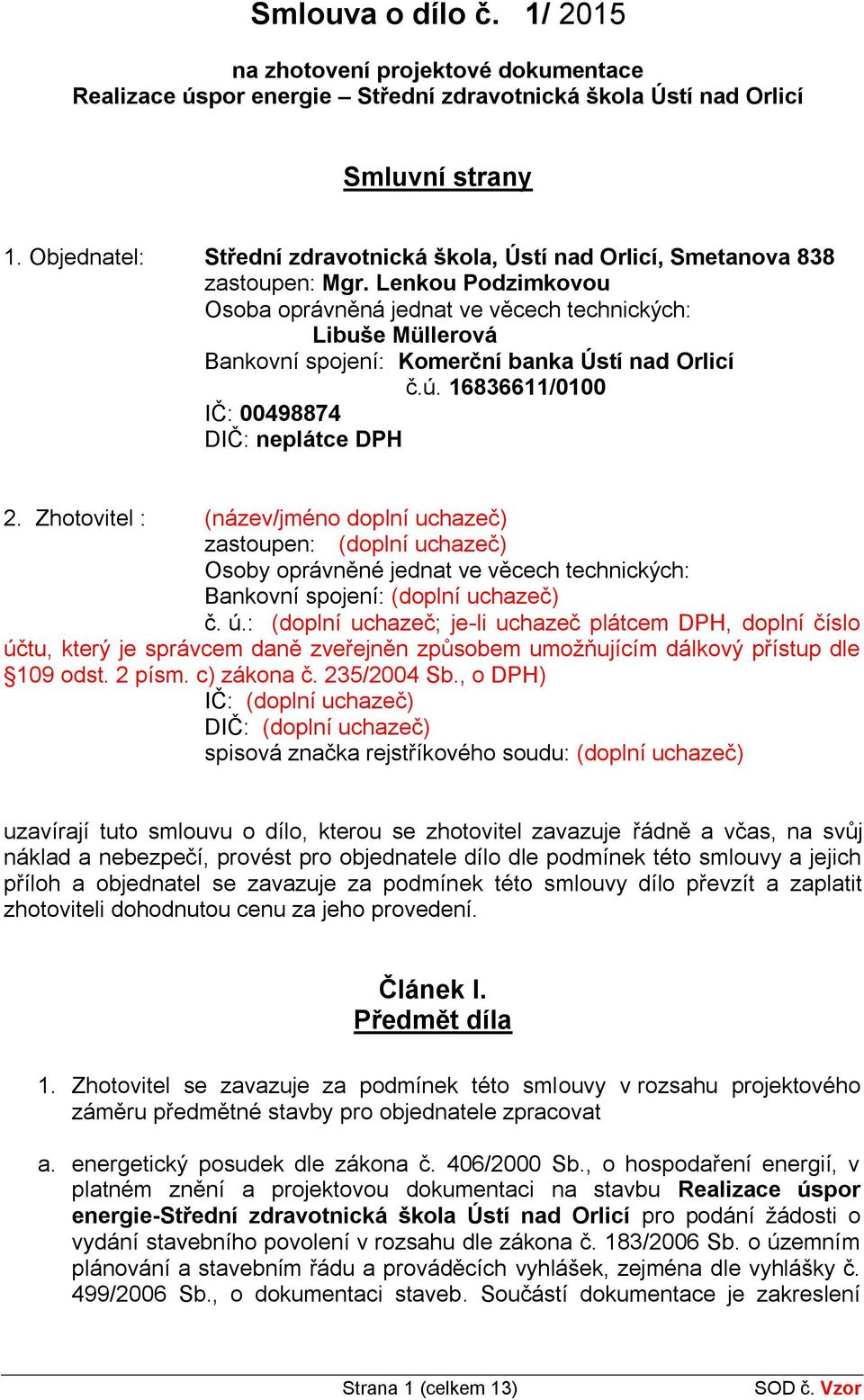 Lenkou Podzimkovou Osoba oprávněná jednat ve věcech technických: Libuše Müllerová Bankovní spojení: Komerční banka Ústí nad Orlicí č.ú. 16836611/0100 IČ: 00498874 DIČ: neplátce DPH 2.