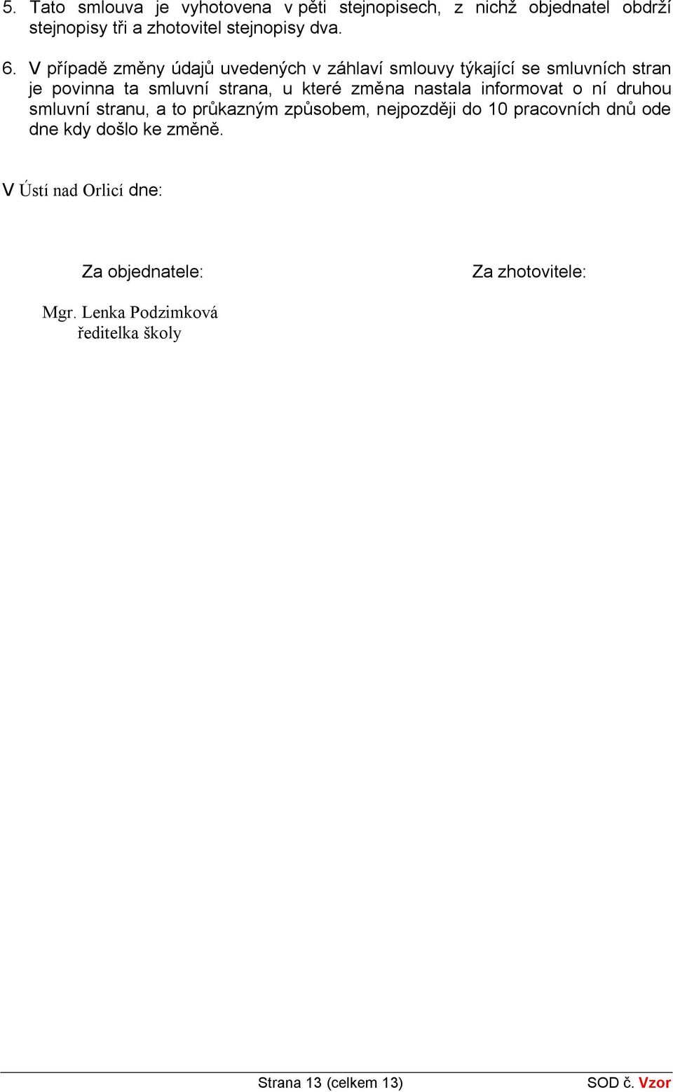 nastala informovat o ní druhou smluvní stranu, a to průkazným způsobem, nejpozději do 10 pracovních dnů ode dne kdy došlo