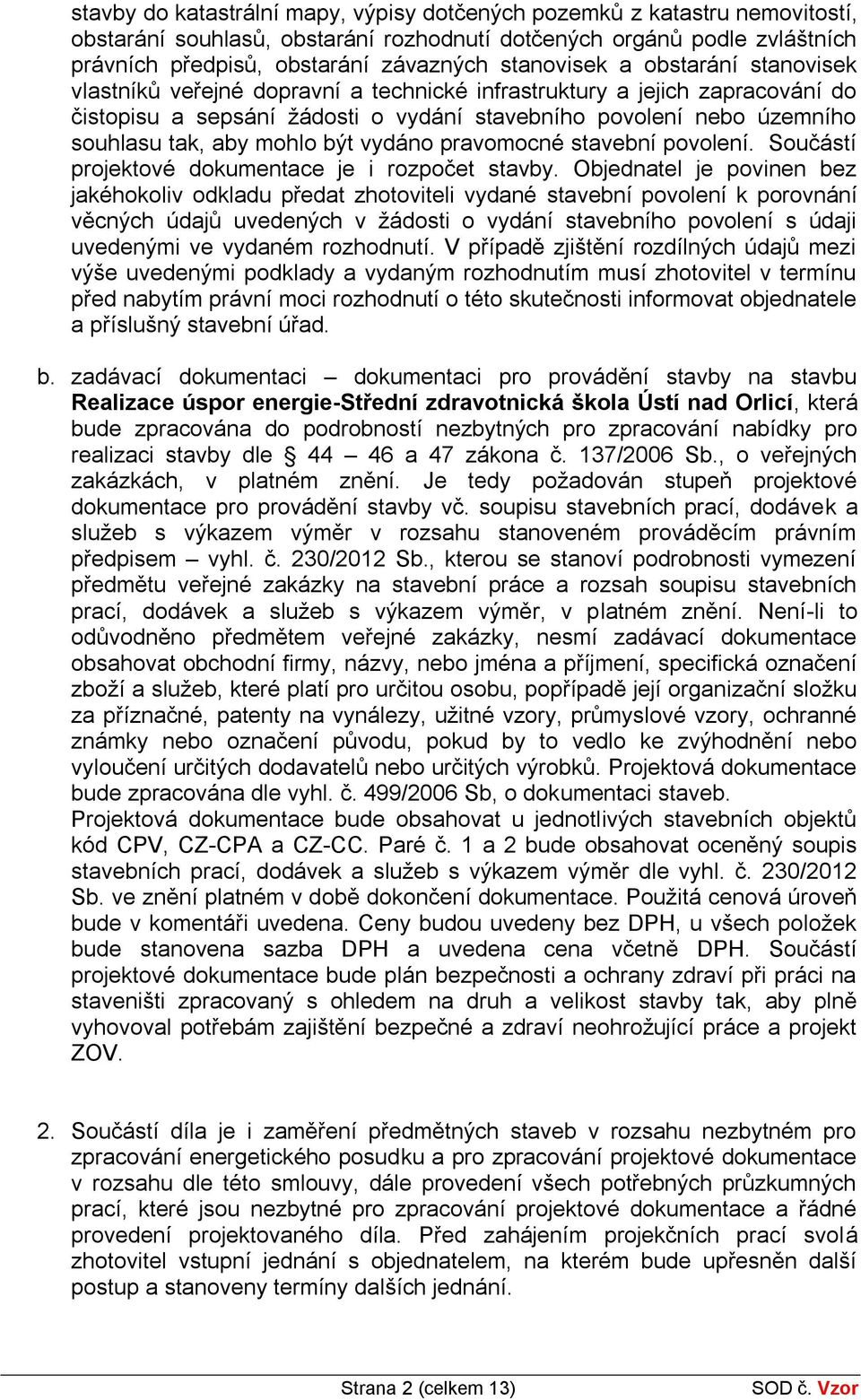 aby mohlo být vydáno pravomocné stavební povolení. Součástí projektové dokumentace je i rozpočet stavby.