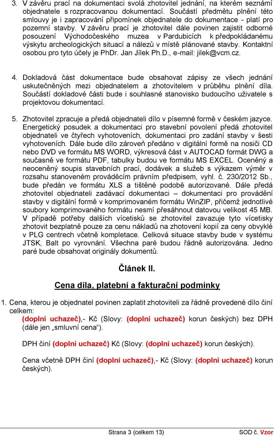 V závěru prací je zhotovitel dále povinen zajistit odborné posouzení Východočeského muzea v Pardubicích k předpokládanému výskytu archeologických situací a nálezů v místě plánované stavby.