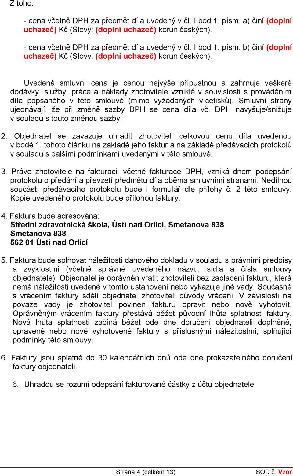 vícetisků). Smluvní strany ujednávají, že při změně sazby DPH se cena díla vč. DPH navyšuje/snižuje v souladu s touto změnou sazby. 2.