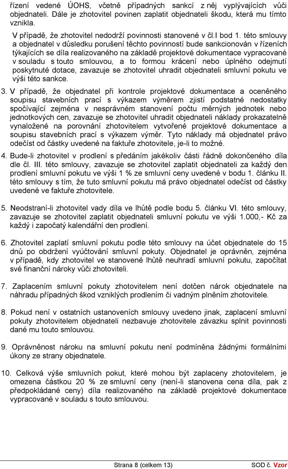 této smlouvy a objednatel v důsledku porušení těchto povinností bude sankcionován v řízeních týkajících se díla realizovaného na základě projektové dokumentace vypracované v souladu s touto smlouvou,