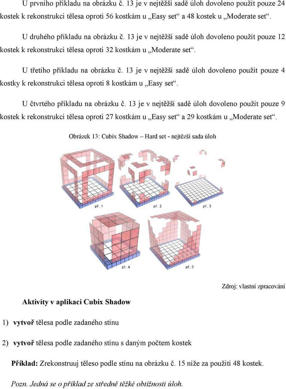 13 je v nejtěžší sadě úloh dovoleno použít pouze 4 kostky k rekonstrukci tělesa oproti 8 kostkám u Easy set. U čtvrtého příkladu na obrázku č.