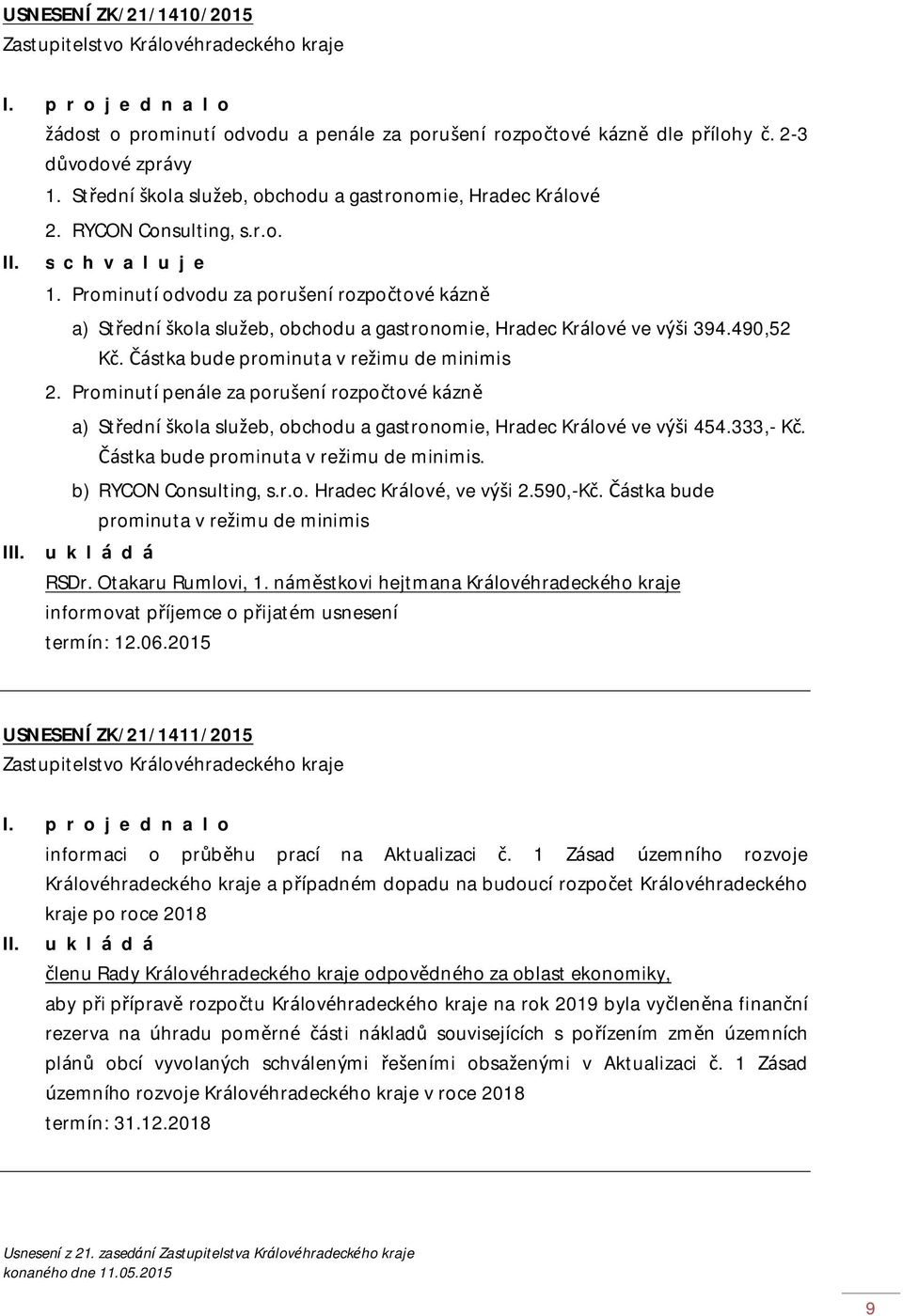 Prominutí odvodu za porušení rozpočtové kázně a) Střední škola služeb, obchodu a gastronomie, Hradec Králové ve výši 394.490,52 Kč. Částka bude prominuta v režimu de minimis 2.