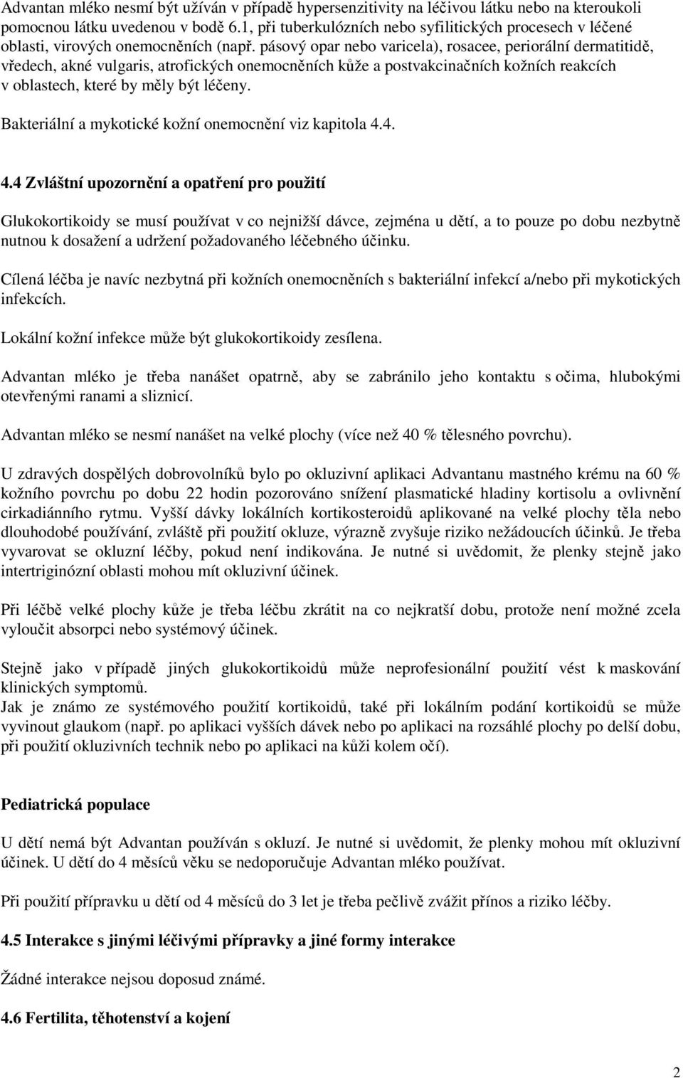 pásový opar nebo varicela), rosacee, periorální dermatitidě, vředech, akné vulgaris, atrofických onemocněních kůže a postvakcinačních kožních reakcích v oblastech, které by měly být léčeny.