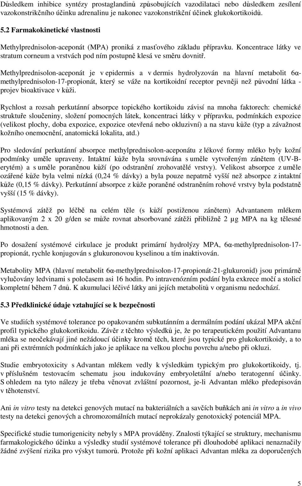 Methylprednisolon-aceponát je v epidermis a v dermis hydrolyzován na hlavní metabolit 6αmethylprednisolon-17-propionát, který se váže na kortikoidní receptor pevněji než původní látka - projev