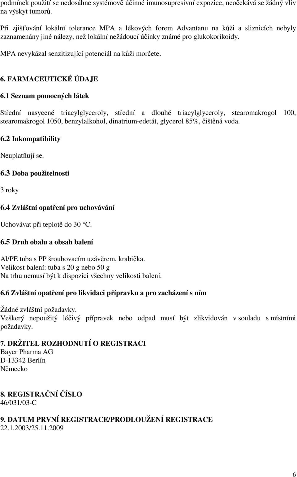 MPA nevykázal senzitizující potenciál na kůži morčete. 6. FARMACEUTICKÉ ÚDAJE 6.