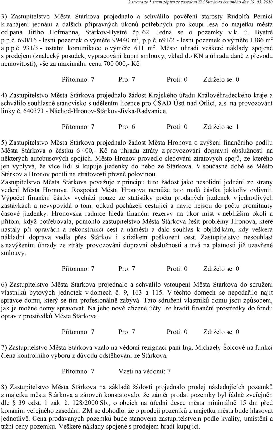 Hofmanna, Stárkov-Bystré čp. 62. Jedná se o pozemky v k. ú. Bystré p.p.č. 690/16 - lesní pozemek o výměře 99440 m 2, p.p.č. 691/2 - lesní pozemek o výměře 1386 m 2 a p.p.č. 931/3 - ostatní komunikace o výměře 611 m 2.