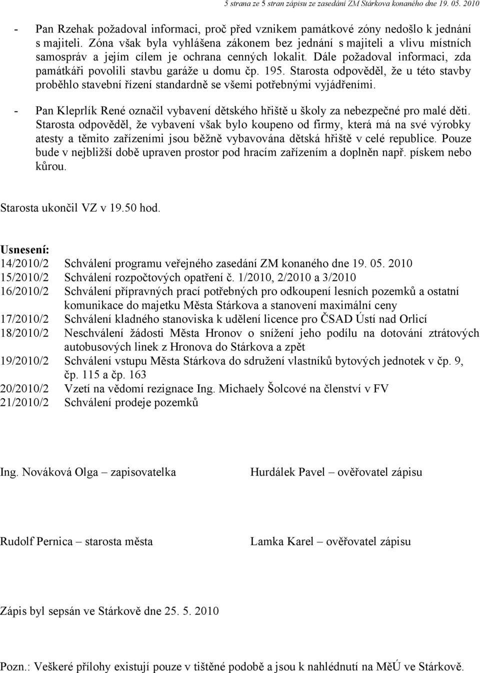 195. Starosta odpověděl, že u této stavby proběhlo stavební řízení standardně se všemi potřebnými vyjádřeními. - Pan Kleprlík René označil vybavení dětského hřiště u školy za nebezpečné pro malé děti.