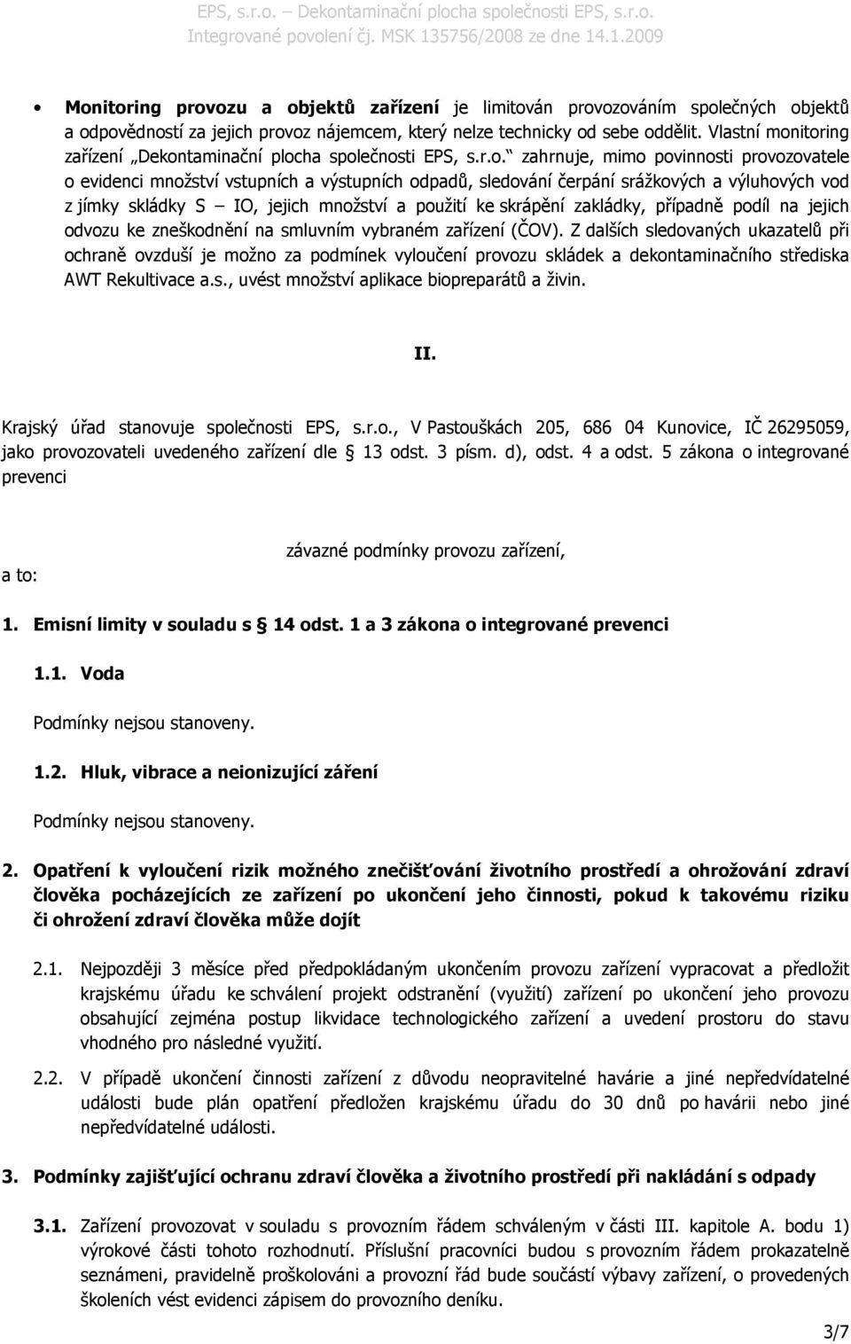 itoring zařízení Dekontaminační plocha společnosti EPS, s.r.o. zahrnuje, mimo povinnosti provozovatele o evidenci množství vstupních a výstupních odpadů, sledování čerpání srážkových a výluhových vod