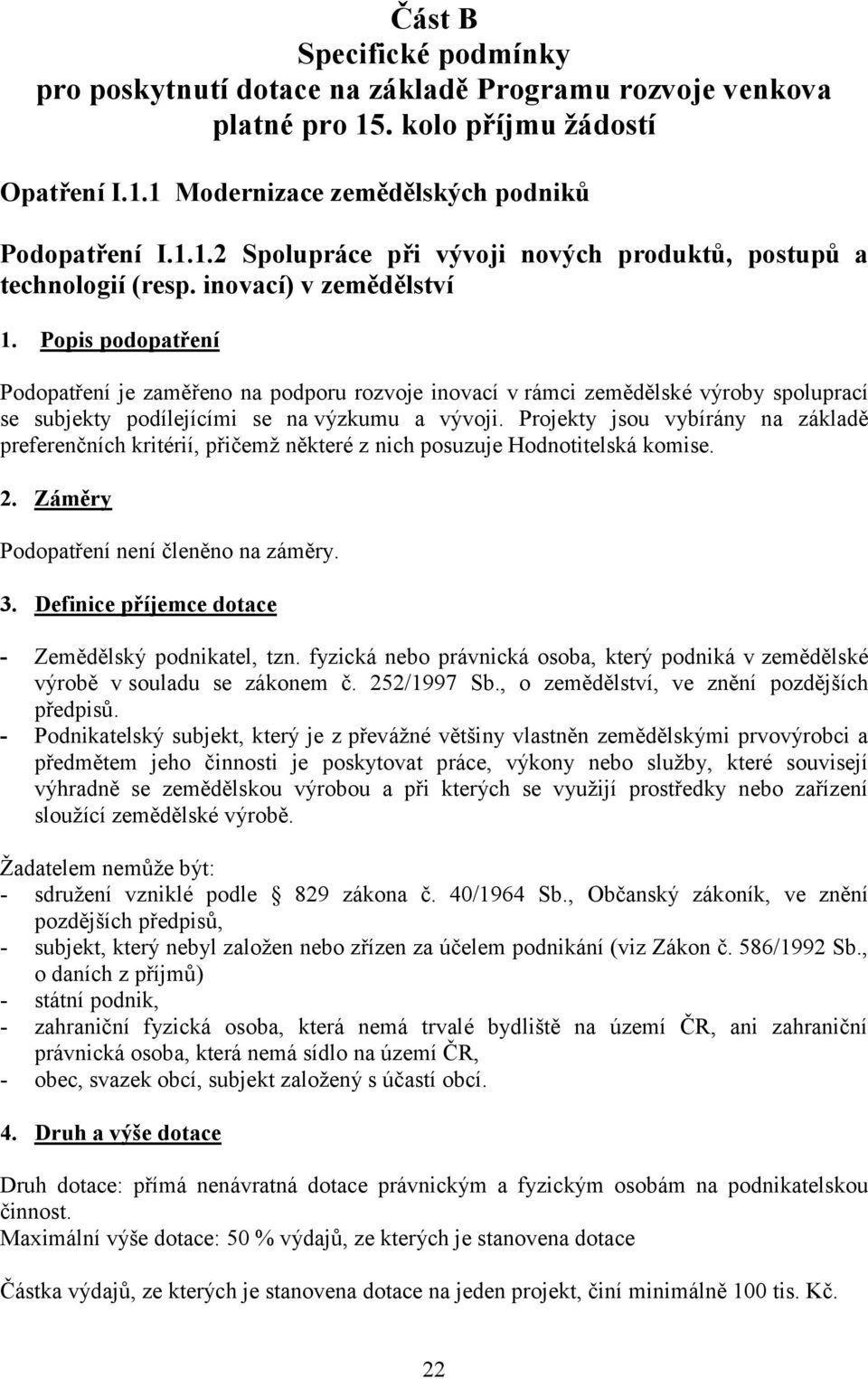 Projekty jsou vybírány na základě preferenčních kritérií, přičemţ některé z nich posuzuje Hodnotitelská komise. 2. Záměry Podopatření není členěno na záměry. 3.