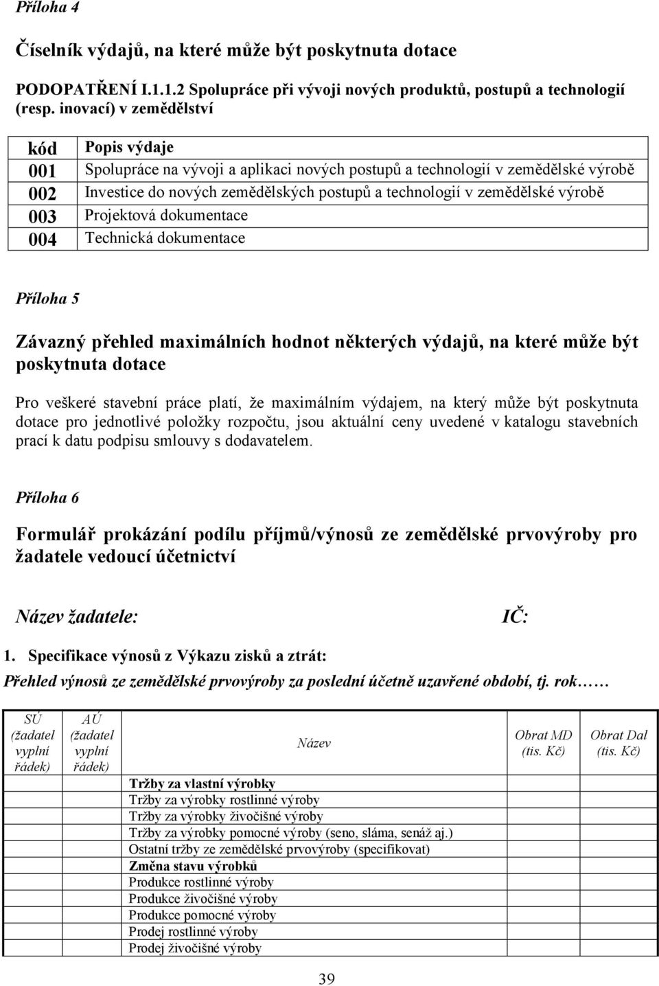 výrobě 003 Projektová dokumentace 004 Technická dokumentace Příloha 5 Závazný přehled maximálních hodnot některých výdajů, na které může být poskytnuta dotace Pro veškeré stavební práce platí, ţe