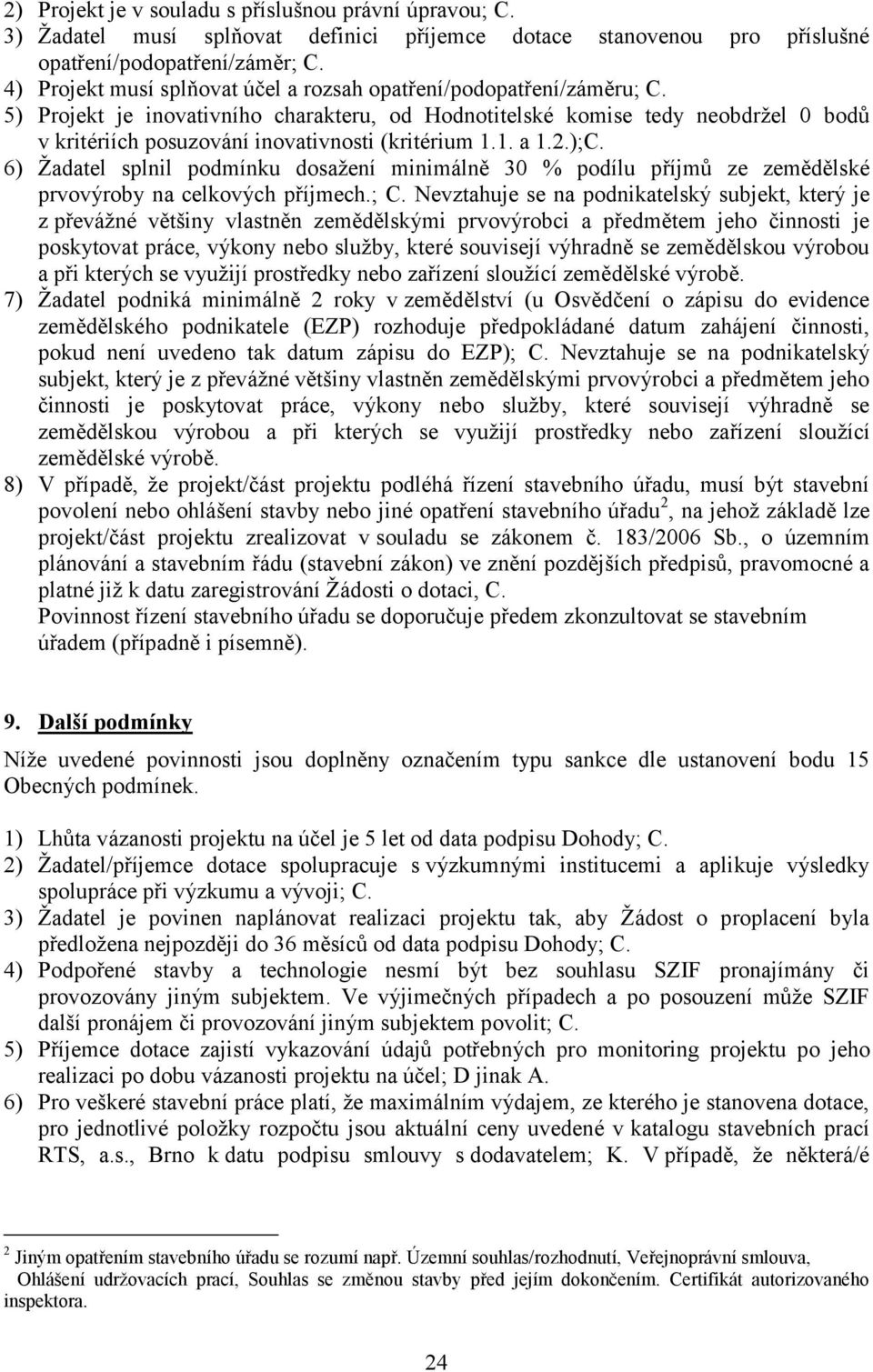 5) Projekt je inovativního charakteru, od Hodnotitelské komise tedy neobdrţel 0 bodů v kritériích posuzování inovativnosti (kritérium 1.1. a 1.2.);C.