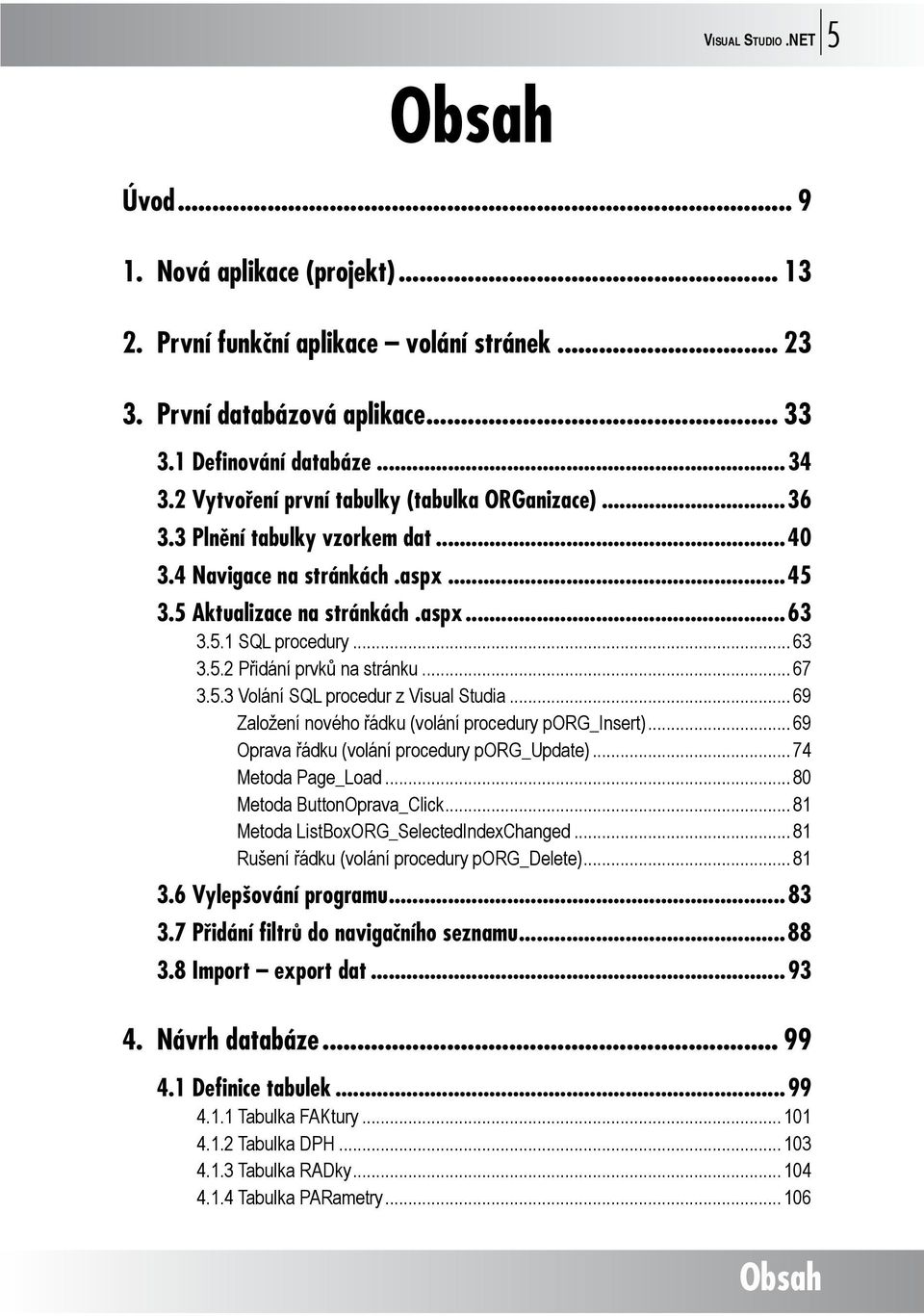 .. 67 3.5.3 Volání SQL procedur z Visual Studia... 69 Založení nového řádku (volání procedury porg_insert)... 69 Oprava řádku (volání procedury porg_update)... 74 Metoda Page_Load.