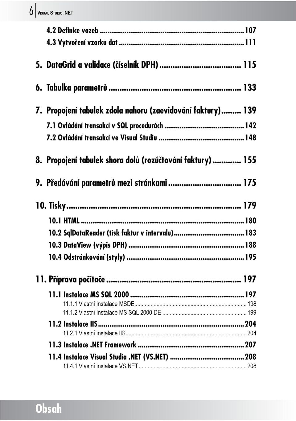 Propojení tabulek shora dolů (rozúčtování faktury)... 155 9. Předávání parametrů mezi stránkami... 175 10. Tisky... 179 10.1 HTML...180 10.2 SqlDataReader (tisk faktur v intervalu)...183 10.