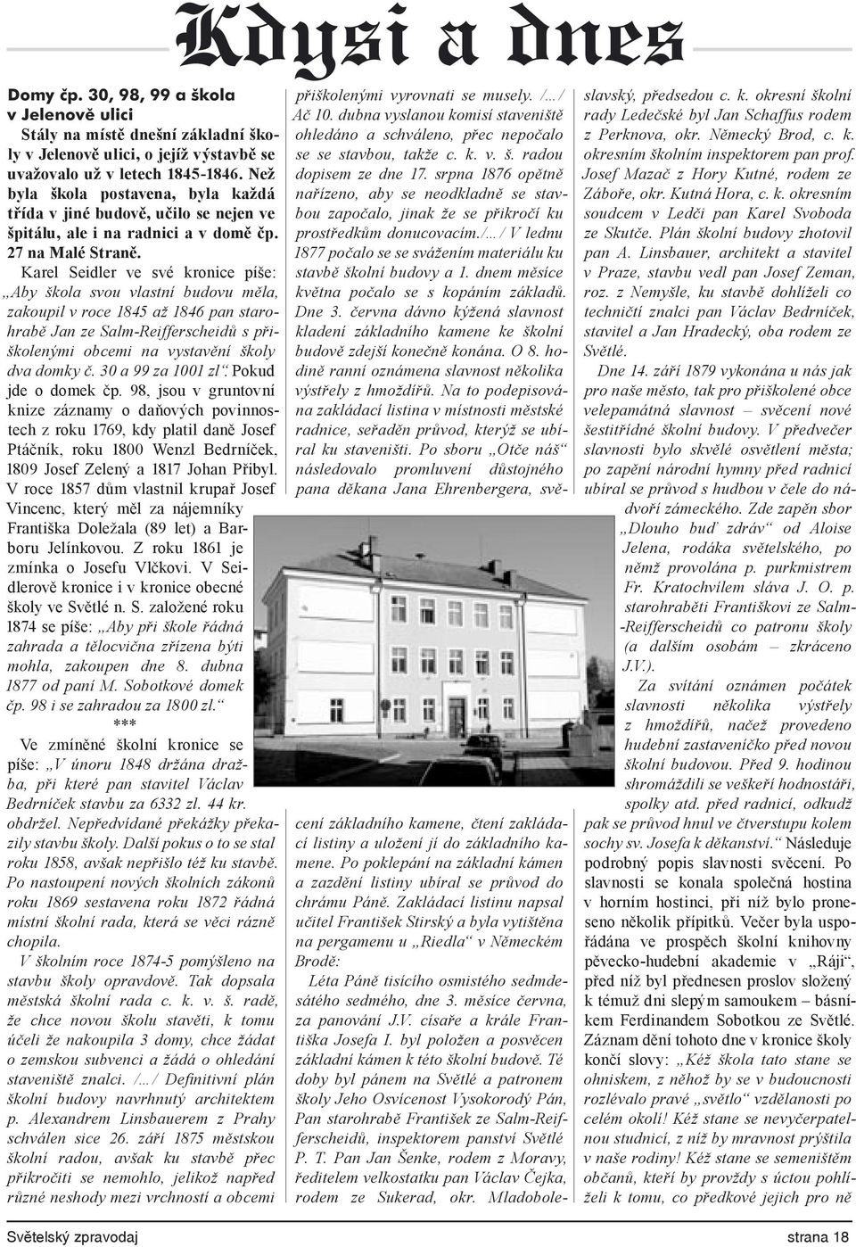 Karel Seidler ve své kronice píše: Aby škola svou vlastní budovu měla, zakoupil v roce 1845 až 1846 pan starohrabě Jan ze Salm-Reifferscheidů s přiškolenými obcemi na vystavění školy dva domky č.